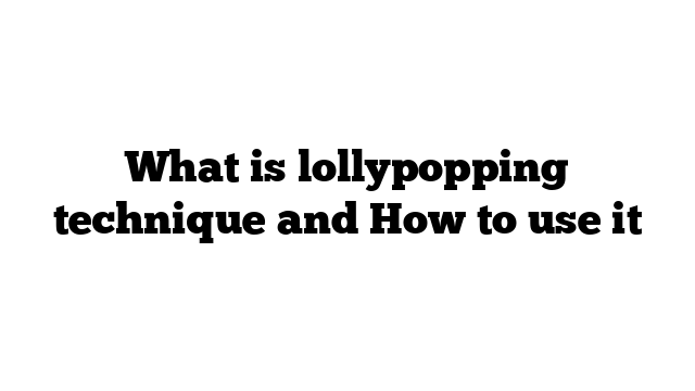 What is lollypopping technique and How to use it