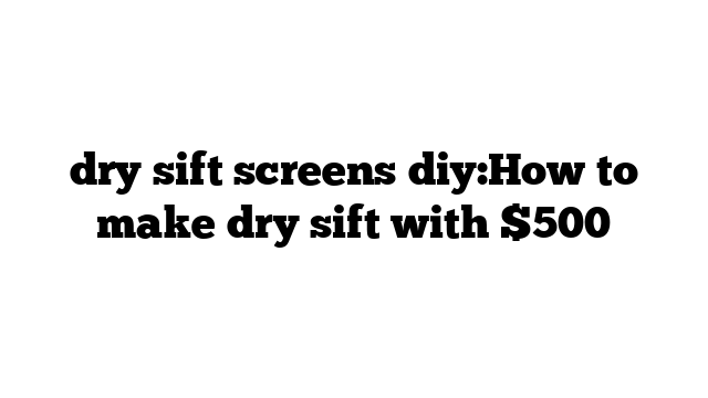 dry sift screens diy:How to make dry sift with $500