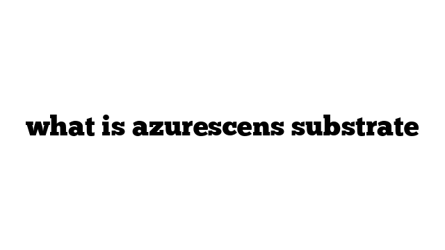 what is azurescens substrate