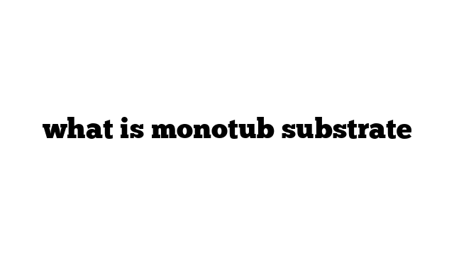 what is monotub substrate